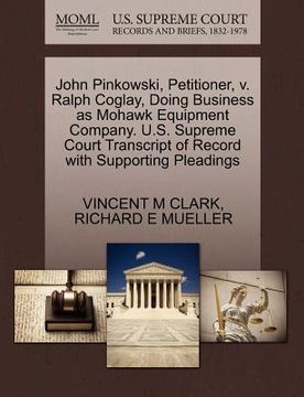 portada john pinkowski, petitioner, v. ralph coglay, doing business as mohawk equipment company. u.s. supreme court transcript of record with supporting plead (en Inglés)