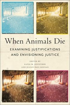 portada When Animals Die: Examining Justifications and Envisioning Justice (en Inglés)