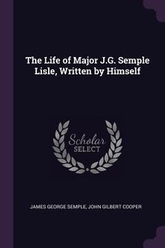 portada The Life of Major J.G. Semple Lisle, Written by Himself (en Inglés)