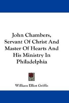 portada john chambers, servant of christ and master of hearts and his ministry in philadelphia