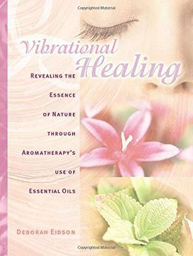 portada Vibrational Healing: Revealing the Essence of Nature Through Aromatherapy and Essential Oils 