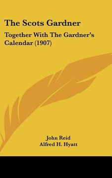 portada the scots gardner: together with the gardner's calendar (1907) (en Inglés)