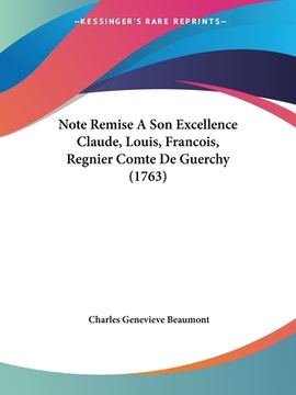 portada Note Remise A Son Excellence Claude, Louis, Francois, Regnier Comte De Guerchy (1763) (en Francés)