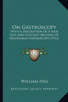 portada on gastroscopy: with a description of a new, easy and efficient method of oesophago-gastroscopy (1912) (en Inglés)
