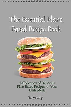 portada The Essential Plant Based Recipe Book: A Collection of Delicious Plant Based Recipes for Your Daily Meals (en Inglés)