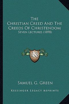 portada the christian creed and the creeds of christendom: seven lectures (1898) (en Inglés)