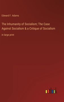 portada The Inhumanity of Socialism; The Case Against Socialism & a Critique of Socialism: in large print (en Inglés)
