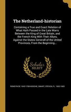 portada The Netherland-historian: Containing a True and Exact Relation of What Hath Passed in the Late Warrs Between the King of Great Britain, and the