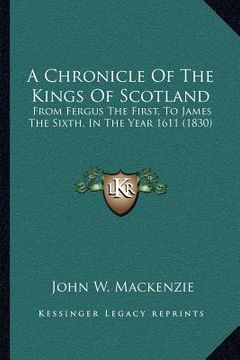 portada a chronicle of the kings of scotland: from fergus the first, to james the sixth, in the year 1611 (1830) (en Inglés)