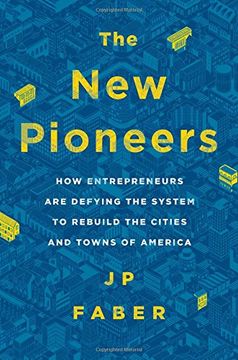 portada The New Pioneers: How Entrepreneurs Are Defying the System to Rebuild the Cities and Towns of America