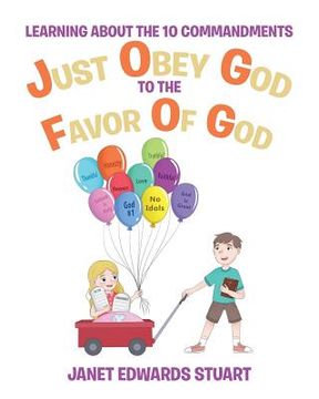 portada Just Obey God To The Favor Of God: Learning About the 10 Commandments (en Inglés)