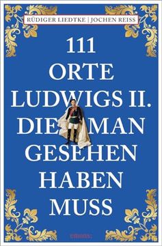 portada 111 Orte Ludwigs Ii. , die man Gesehen Haben Muss de Rüdiger; Reiss Liedtke(Emons Verlag) (en Alemán)