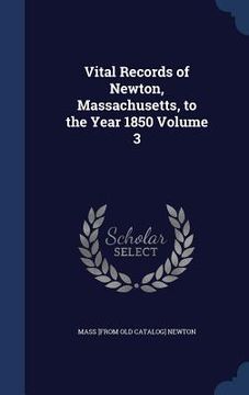 portada Vital Records of Newton, Massachusetts, to the Year 1850 Volume 3 (en Inglés)