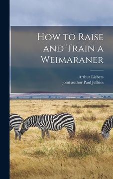 portada How to Raise and Train a Weimaraner (en Inglés)