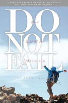 portada Why Quantum Physicists Do Not Fail: Learn the Secrets of Achieving Almost Anything Your Heart Desires (en Inglés)