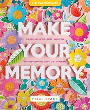 portada Make Your Memory: The Modern Crafter’S Guide to Beautiful Scrapbook Layouts, Cards, and Mini Albums (i (Heart) Papercrafts) (in English)