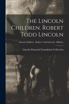 portada The Lincoln Children. Robert Todd Lincoln; Lincoln Children - Robert Todd Lincoln - Hildene