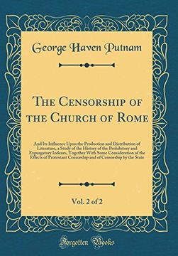 portada The Censorship of the Church of Rome, Vol. 2 of 2: And its Influence Upon the Production and Distribution of Literature, a Study of the History of the.   Of the Effects of Protestant Censo