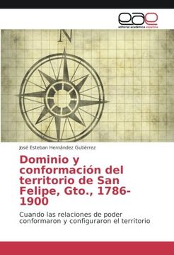 portada Dominio y conformación del territorio de San Felipe, Gto., 1786-1900: Cuando las relaciones de poder conformaron y configuraron el territorio