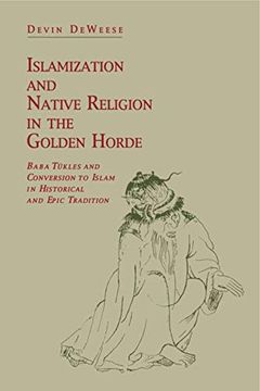 portada Islamization and Native Religion in the Golden Horde: Baba Tükles and Conversion to Islam in Historical and Epic Tradition (Hermeneutics) (en Inglés)