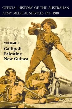 portada The Official History of the Australian Army Medical Services 1914-1918: Volume 1 Gallipoli - Palestine - New Guinea (en Inglés)