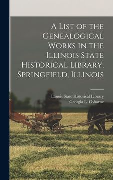 portada A List of the Genealogical Works in the Illinois State Historical Library, Springfield, Illinois (en Inglés)