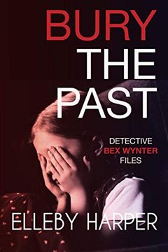 portada Bury the Past: An Addictive and Thrilling Crime Mystery (Detective bex Wynter Files) (in English)
