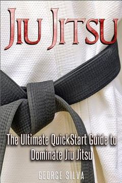 portada Jiu Jitsu: The Ultimate Quick Start Guide To Dominate Jiu-Jitsu (en Inglés)