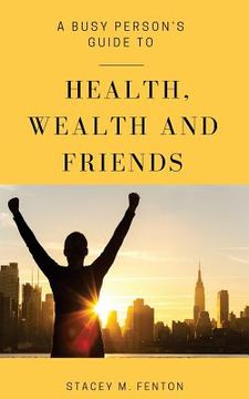 portada A Busy Person's Guide to Health, Wealth and Friends (en Inglés)