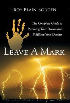 portada Leave A Mark: The Complete Guide to Pursuing Your Dream and Fulfilling Your Destiny (en Inglés)