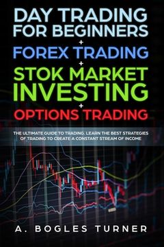 portada Day Trading for Beginners + Forex Trading + Stok Market Investing + Options Trading: The ultimate guide on trading. Learn the best strategies of tradi (in English)