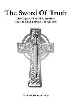 portada The Sword of Truth: The Bible, Prophecy And The Battle Between God And Evil (en Inglés)