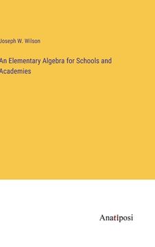 portada An Elementary Algebra for Schools and Academies (en Inglés)