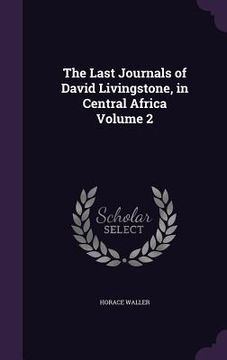 portada The Last Journals of David Livingstone, in Central Africa Volume 2 (en Inglés)