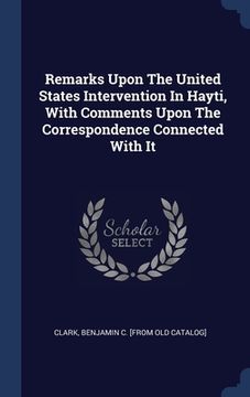 portada Remarks Upon The United States Intervention In Hayti, With Comments Upon The Correspondence Connected With It (en Inglés)