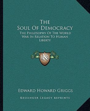 portada the soul of democracy: the philosophy of the world war in relation to human liberty (en Inglés)