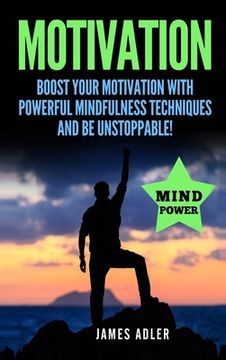 portada Motivation: Boost Your Motivation with Powerful Mindfulness Techniques and Be Unstoppable (en Inglés)