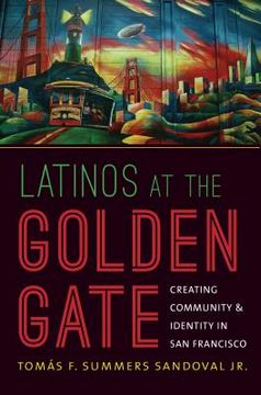 portada Latinos at the Golden Gate: Creating Community and Identity in San Francisco (en Inglés)
