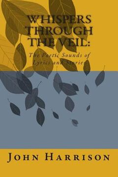 portada Whispers Through the Veil: The Poetic Sounds of Lyrics and Stories (en Inglés)
