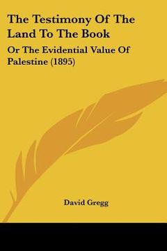 portada the testimony of the land to the book: or the evidential value of palestine (1895) (in English)