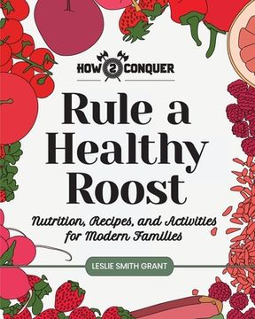 portada Rule a Healthy Roost: Nutrition, Recipes, and Activities for Modern Families (in English)