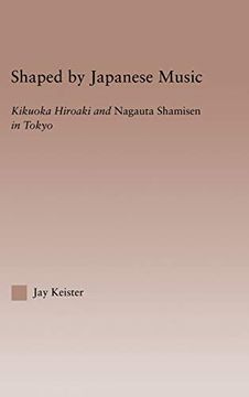 portada Shaped by Japanese Music: Kikuoka Hiroaki and Nagauta Shamisen in Tokyo (Current Research in Ethnomusicology: Outstanding Dissertations) (en Inglés)