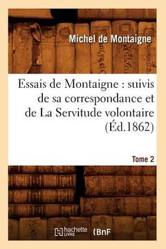 portada Essais de Montaigne: suivis de sa correspondance. et de La Servitude volontaire. Tome 2 (Éd.1862) (en Francés)