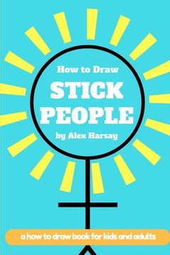 portada How to Draw Stick People: a how to draw book for real people (en Inglés)