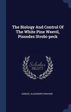 portada The Biology And Control Of The White Pine Weevil, Pissodes Strobi-peck