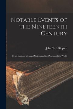 portada Notable Events of the Nineteenth Century: Great Deeds of Men and Nations and the Progress of the World (en Inglés)