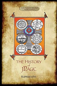 portada The History of Magic: Including a Clear and Precise Exposition of its Procedure, its Rites and its Mysteries. Translated, With Preface and Notes by a. Revised and Extended Index by Aziloth Books. (in English)