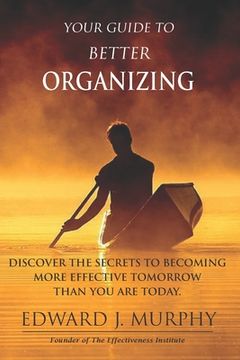 portada Your Guide to Better ORGANIZING: Discover the SECRETS to Becoming More Effective Tomorrow Than You Are Today (en Inglés)