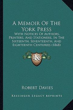 portada a memoir of the york press: with notices of authors, printers, and stationers, in the sixteenth, seventeenth, and eighteenth centuries (1868) (en Inglés)