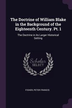 portada The Doctrine of William Blake in the Background of the Eighteenth Century. Pt. 1: The Doctrine in its Larger Historical Setting